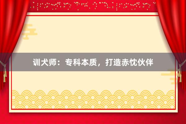 训犬师：专科本质，打造赤忱伙伴